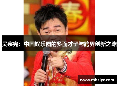 吴宗宪：中国娱乐圈的多面才子与跨界创新之路