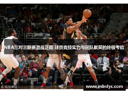 NBA三对三联赛激战正酣 球员竞技实力与团队默契的终极考验