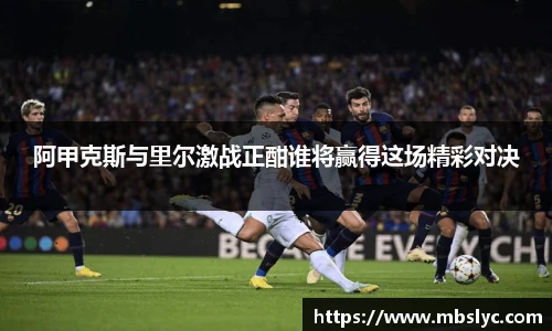 阿甲克斯与里尔激战正酣谁将赢得这场精彩对决